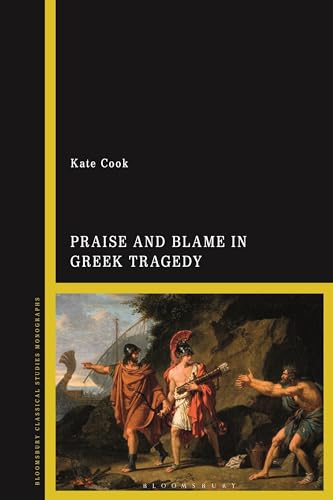 Praise And Blame In Greek Tragedy Kate Cook