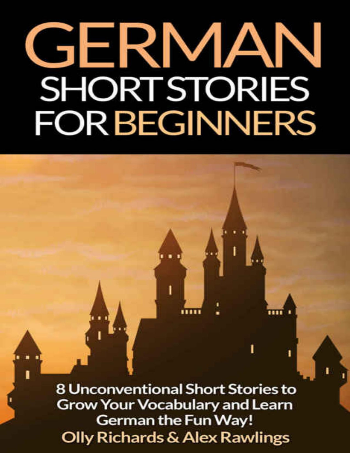German Short Stories For Beginners 8 Unconventional Short Stories To Grow Your Vocabulary And Learn German The Fun Way German Edition Olly Richards
