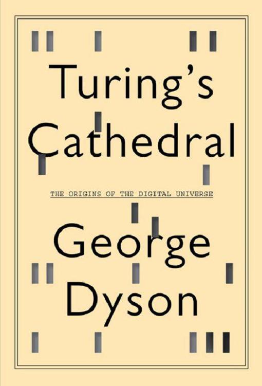 Turings Cathedral The Origins Of The Digital Universe Dyson