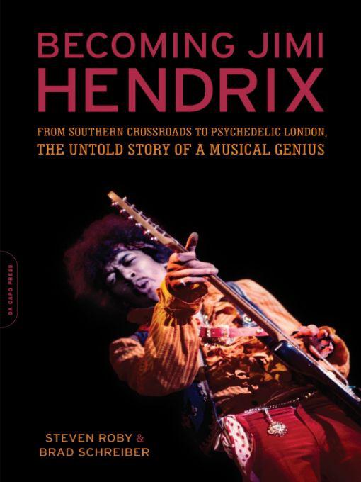 Becoming Jimi Hendrix From Southern Crossroads To Psychedelic London The Untold Story Of A Musical Genius Schreiber
