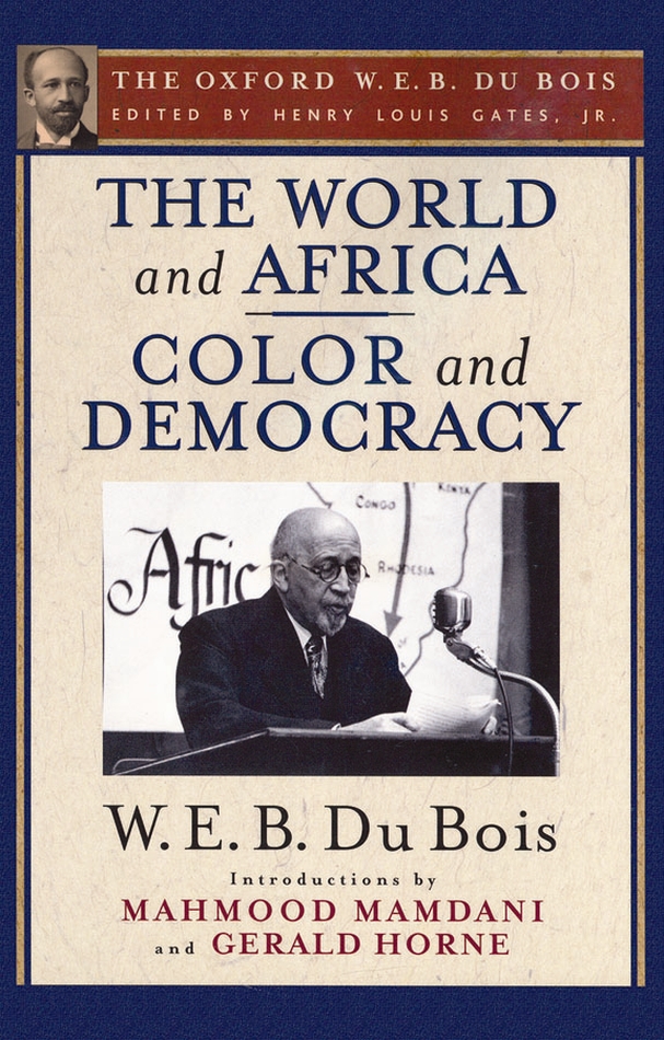 The World And Africa And Color And Democracy The Oxford W E B Du Bois Gates