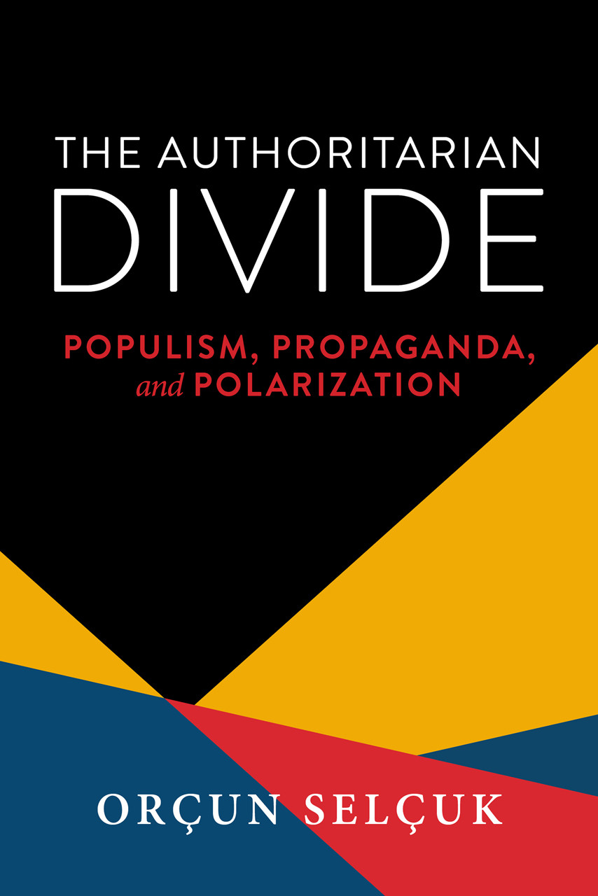 The Authoritarian Divide Populism Propaganda And Polarization 1st Edition Orcun Selcuk