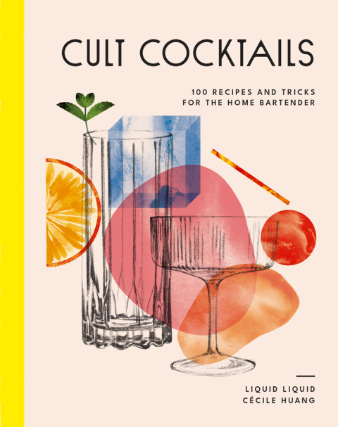 Cult Cocktails 100 Recipes And Tricks For The Home Bartender 1st Edition Liquid Liquid