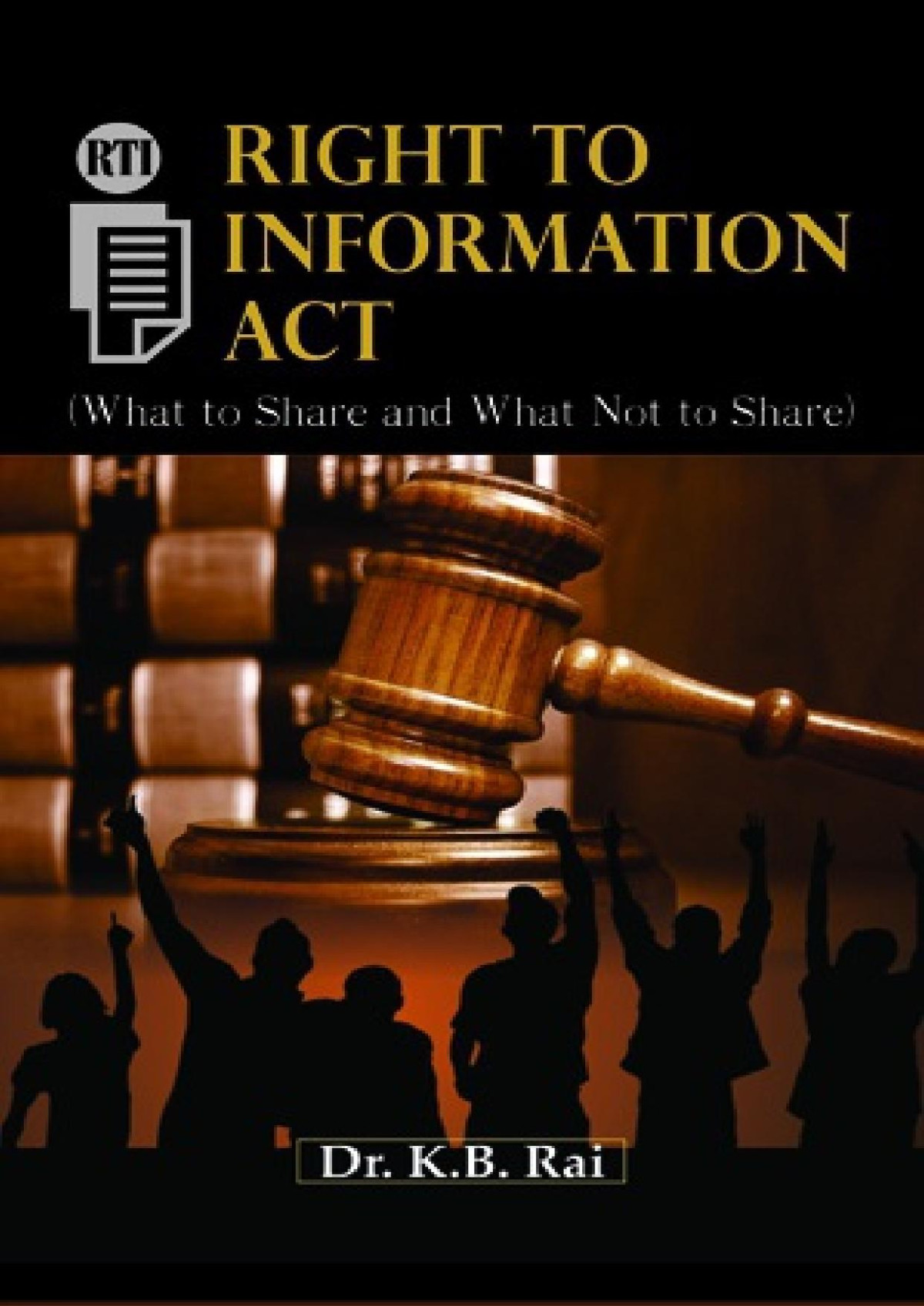 Right To Information A Guide To Understanding And Implementing Indias Rti Act Dr Kb Rai
