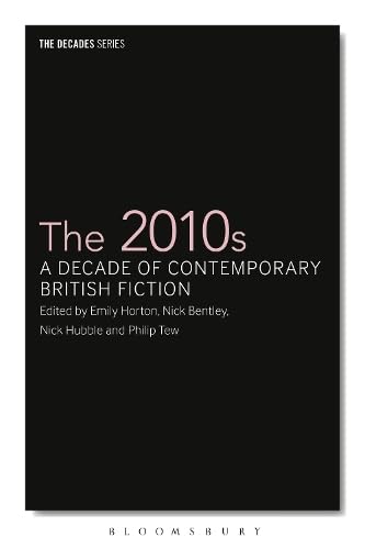 The 2010s A Decade Of Contemporary British Fiction Emily Horton