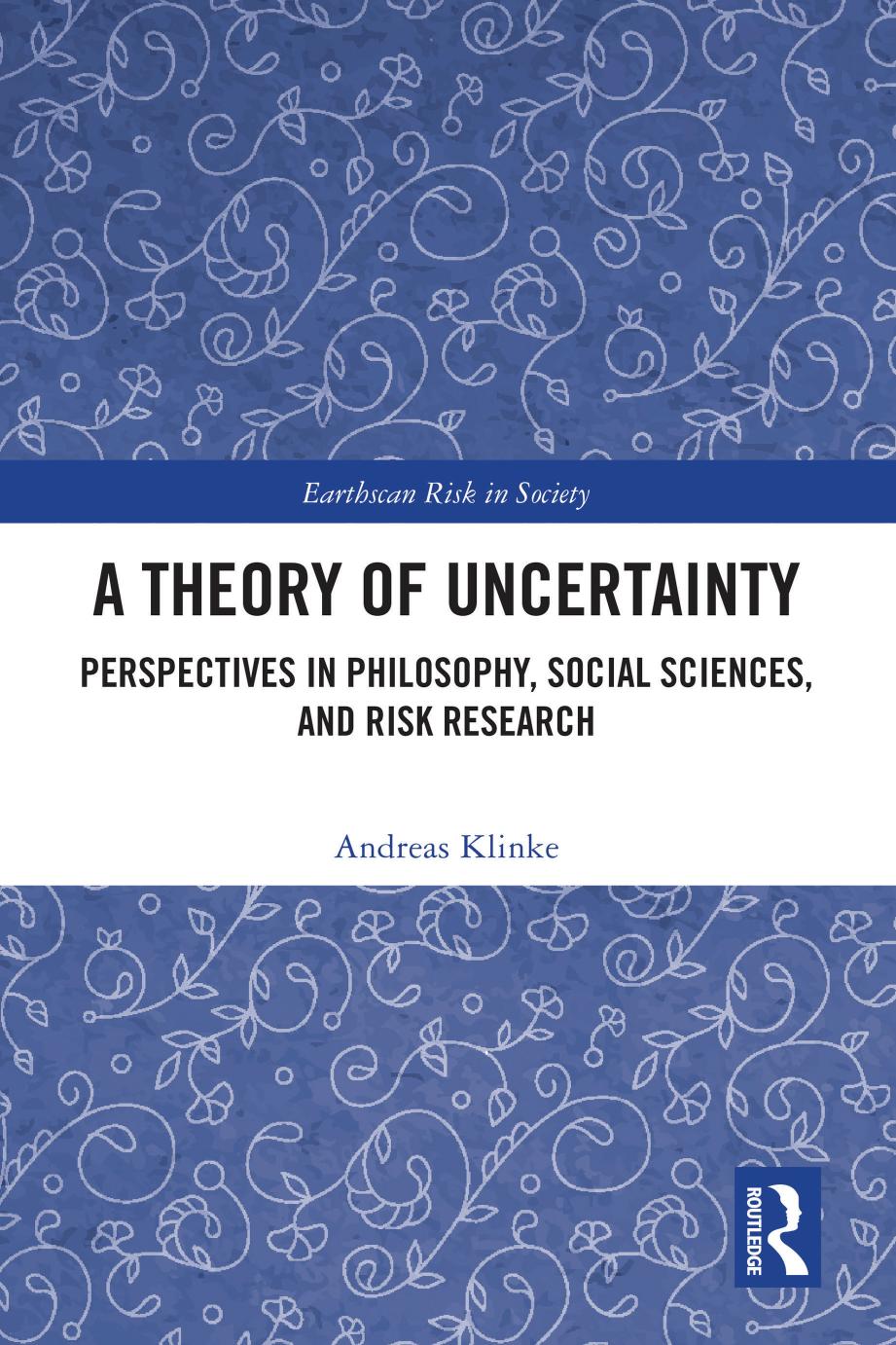 A Theory Of Uncertainty Perspectives In Philosophy Social Sciences And Risk Research Andreas Klinke