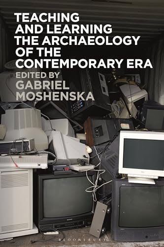 Teaching And Learning The Archaeology Of The Contemporary Era Gabriel Moshenska