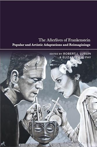 The Afterlives Of Frankenstein Robert Lublin Elizabeth A Fay