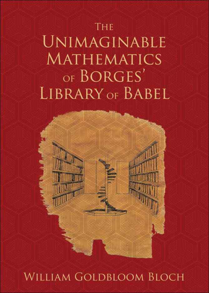 The Unimaginable Mathematics Of Borges Library Of Babel William Goldbloom Bloch