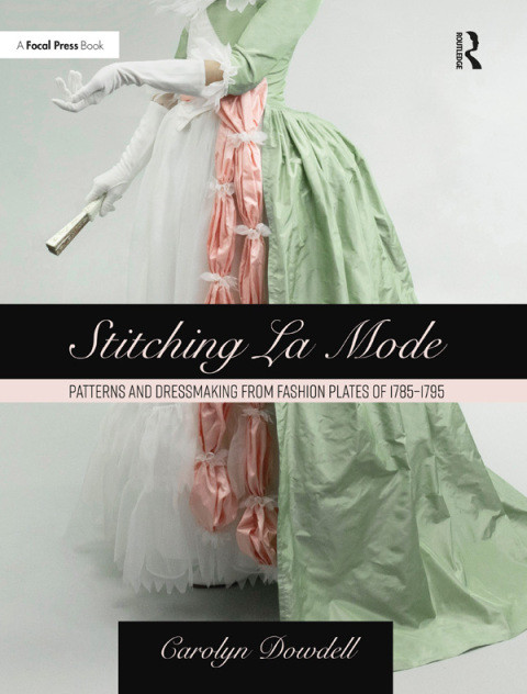Stitching La Mode Patterns And Dressmaking From Fashion Plates Of 17851795 1st Edition Carolyn Dowdell