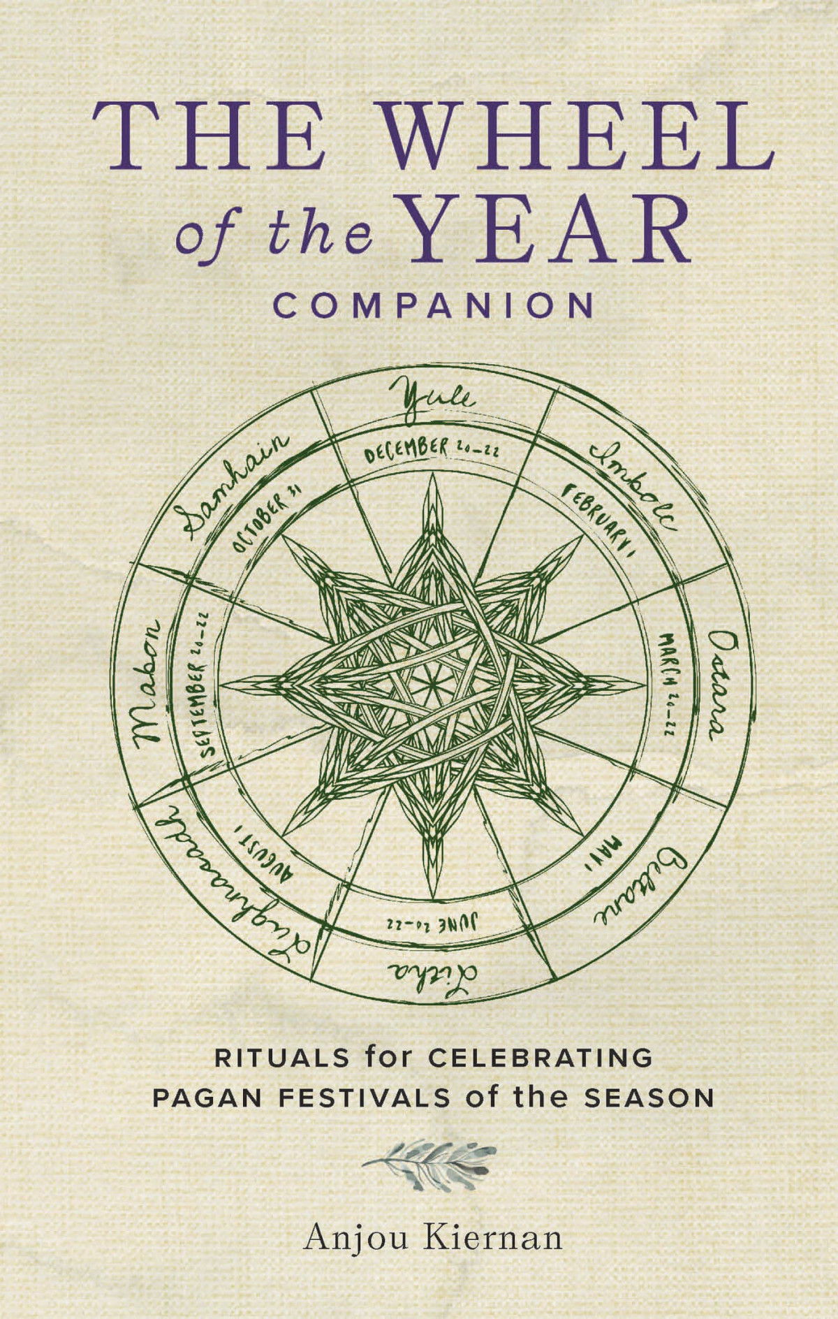 The Wheel Of The Year Companion Rituals For Celebrating Pagan Festivals Of The Season Anjou Kiernan