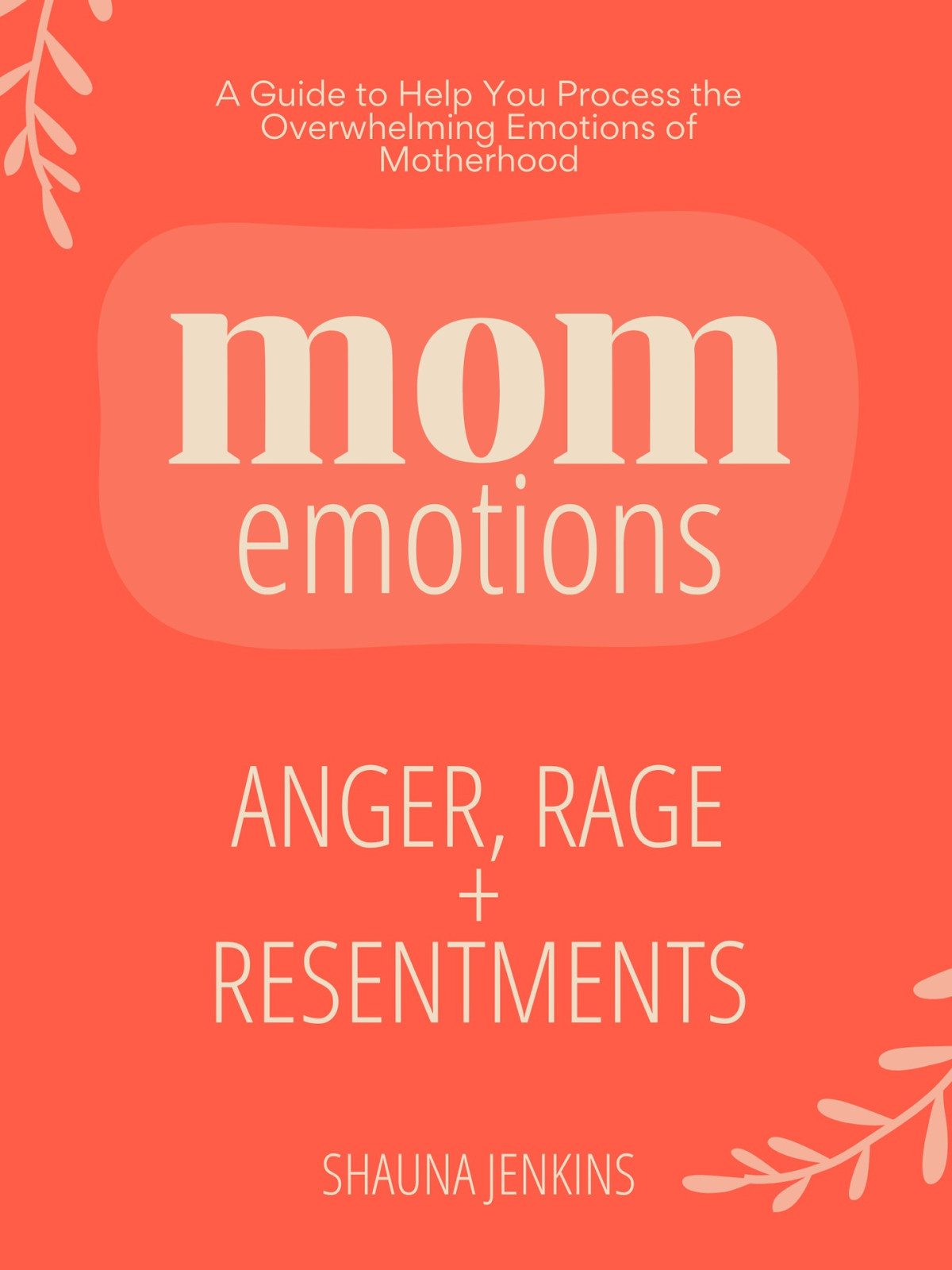 Mom Anger Rage And Resentments Healing Your Hidden Emotions From The Inside Out Mom Emotions Shauna Jenkins