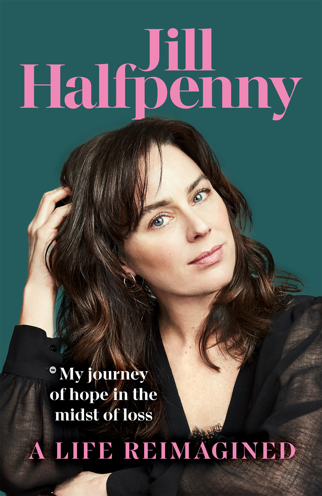 A Life Reimagined My Journey Of Hope In The Midst Of Loss Jill Halfpenny