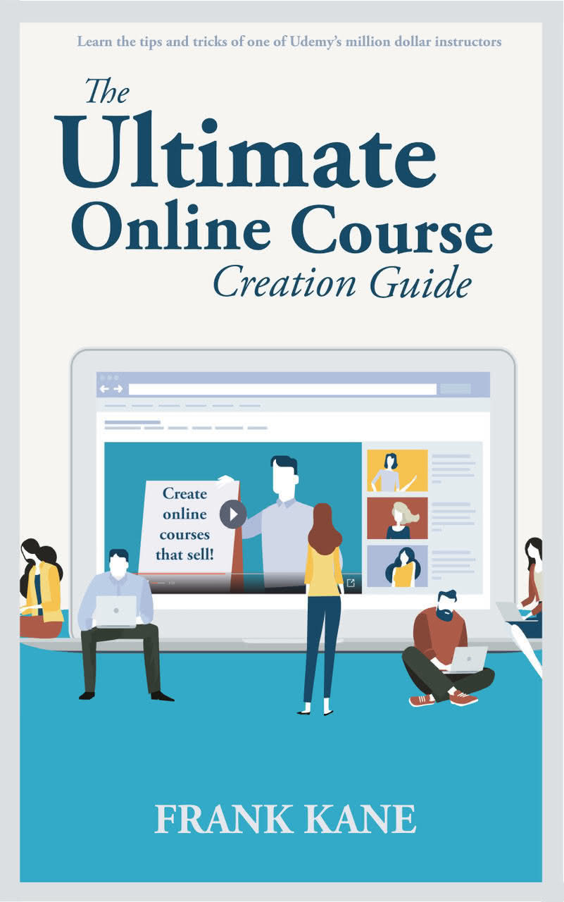 The Ultimate Online Course Creation Guide Learn The Tips And Tricks Of One Of Udemys Million Dollar Instructors Create Online Courses That Sell Unofficial Frank Kane