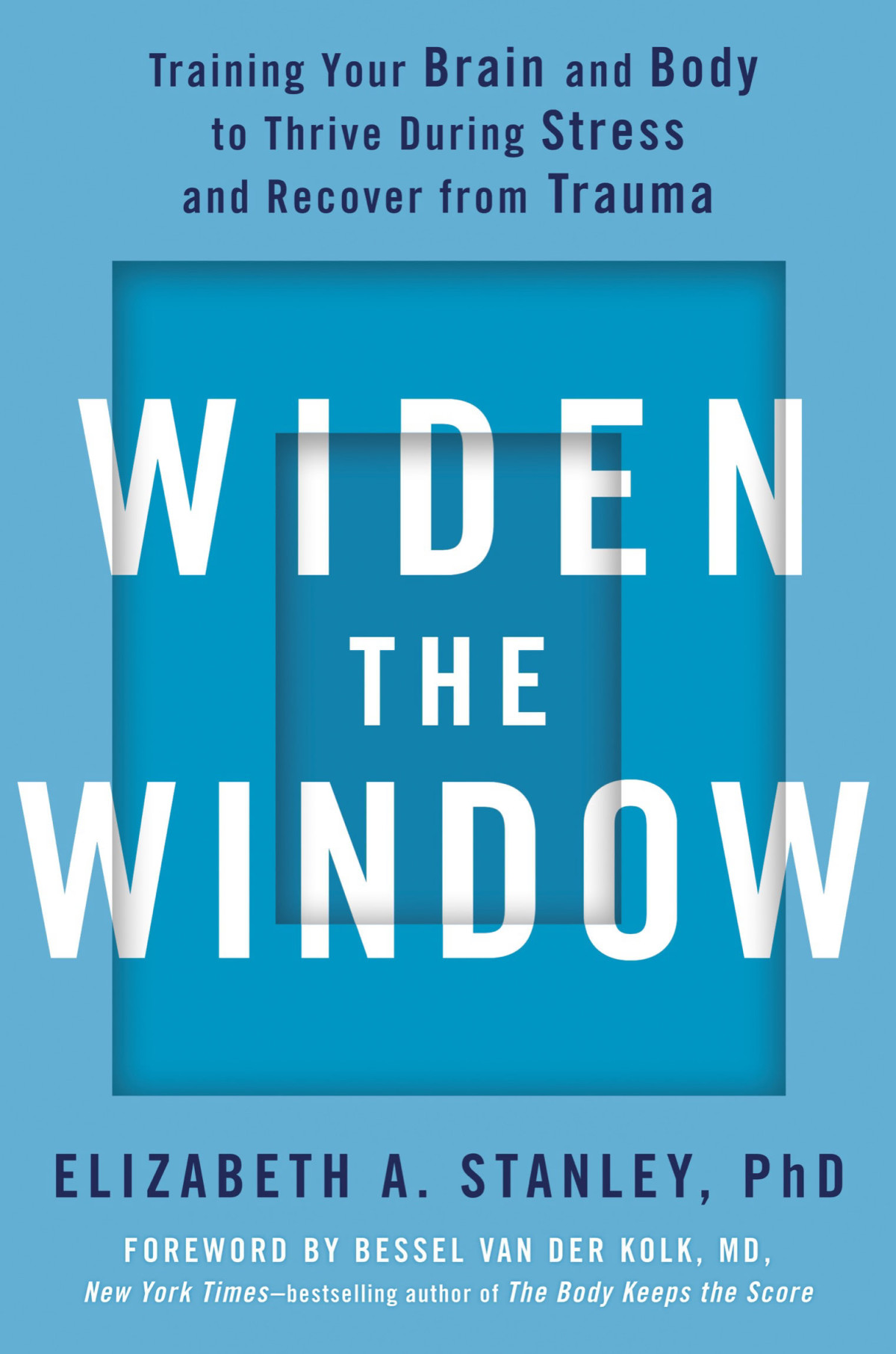Widen The Window Training Your Brain And Body To Thrive During Stress And Recover From Trauma Elizabeth A Stanley