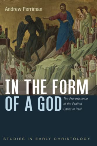 In The Form Of A God The Preexistence Of The Exalted Christ In Paul Andrew Perriman