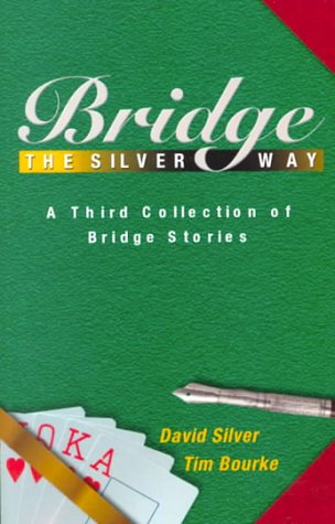 Bridge The Silver Way A Third Collection Of Bridge Stories David Silver
