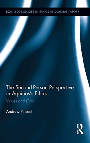 The Secondperson Perspective In Aquinass Ethics Virtues And Gifts Routledge Studies In Ethics And Moral Theory 1st Edition Pinsent