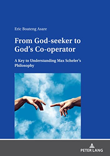 From Godseeker To Gods Cooperator A Key To Understanding Max Schelers Philosophy 1st Edition Eric Boateng Asare