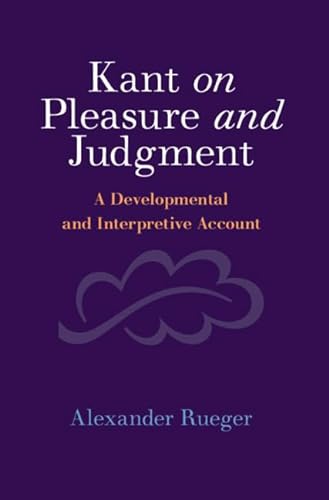 Kant On Pleasure And Judgment A Developmental And Interpretive Account Alexander Rueger