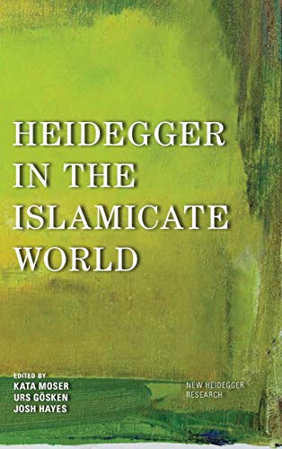 Heidegger In The Islamicate World Kata Moser Urs Gsken Josh Hayes
