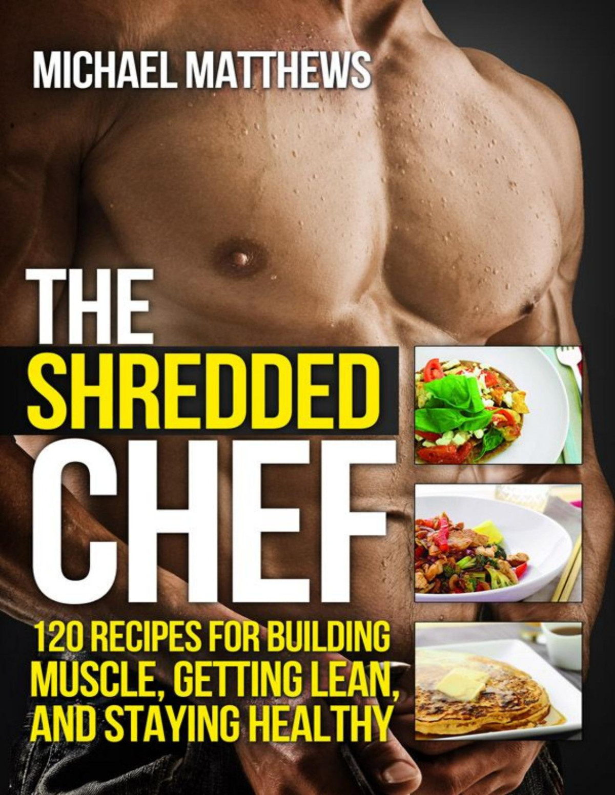 The Shredded Chef 120 Recipes For Building Muscle Getting Lean And Staying Healthy The Build Muscle Get Lean And Stay Healthy Series Matthews