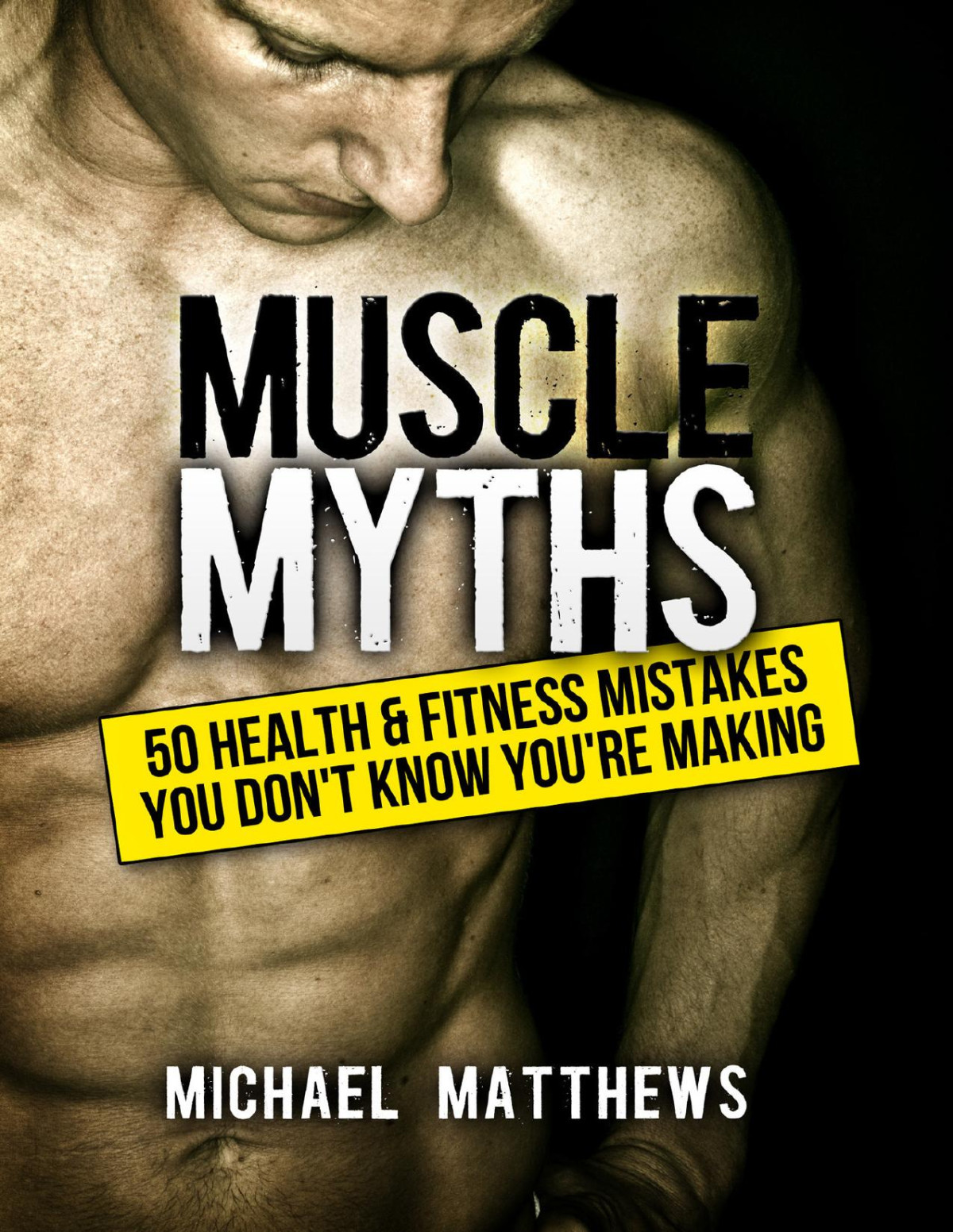 Muscle Myths 50 Health Fitness Mistakes You Dont Know Youre Making The Build Muscle Get Lean And Stay Healthy Series Book 3 Matthews