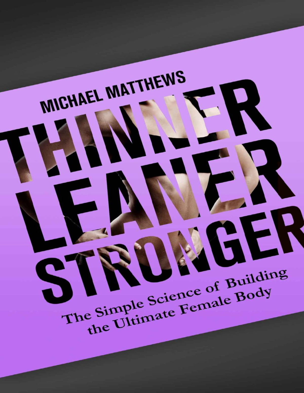 Thinner Leaner Stronger The Simple Science Of Building The Ultimate Female Body The Womens Fitness Series Matthews