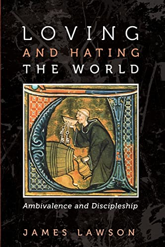 Loving And Hating The World Ambivalence And Discipleship 1st Edition James Lawson