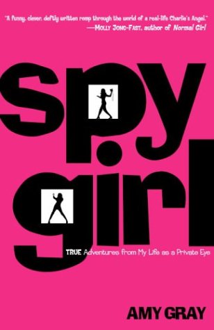 Spygirl True Adventures From My Life As A Private Eye Amy Gray