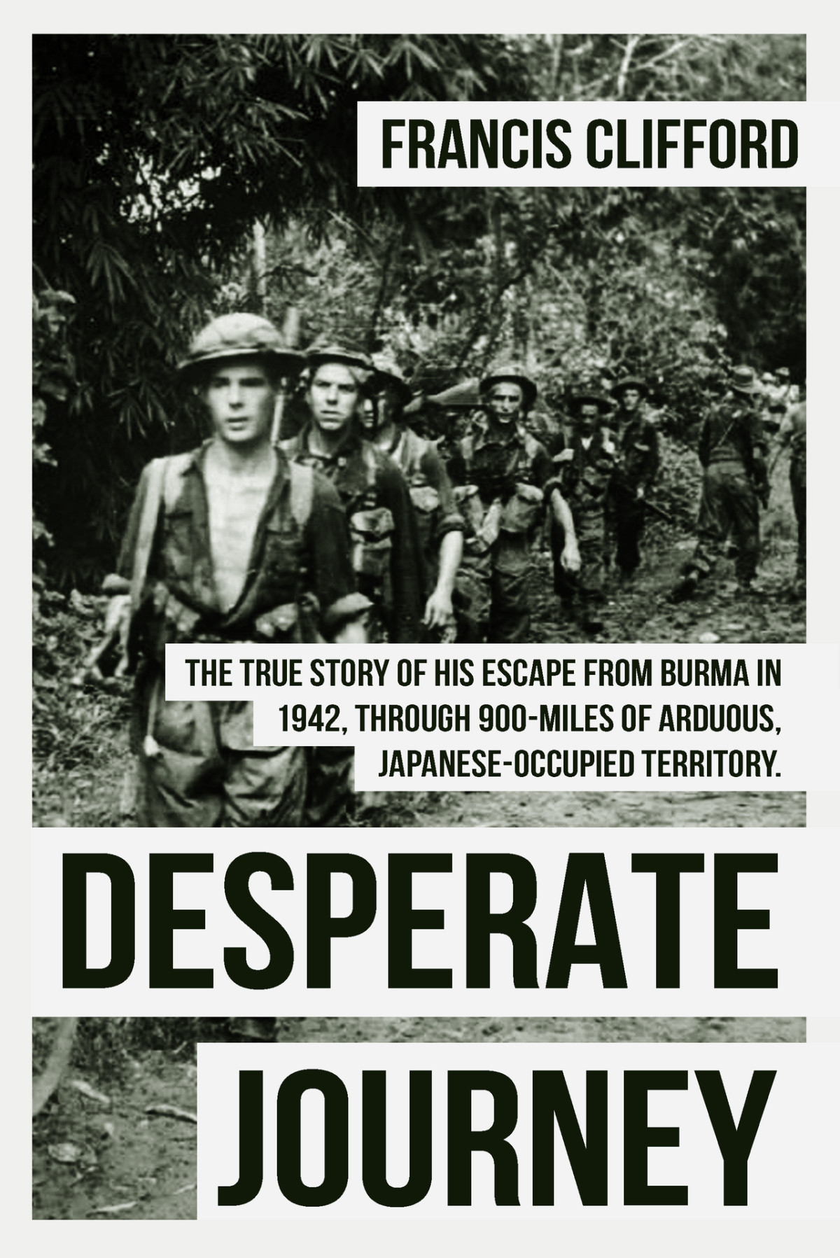 Desperate Journey Escape From Burma In 1942 Through 900 Miles Of Arduous Japaneseoccupied Territory Francis Clifford