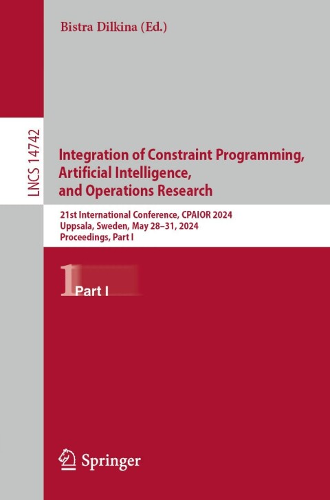 Integration Of Constraint Programming Artificial Intelligence And Operations Research 21st International Conference Cpaior 2024 Uppsala Sweden May 2831 2024 Proceedings Part I 1st Edition Bistra Dilkina