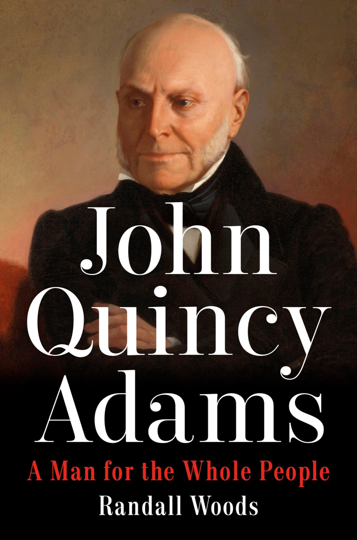 John Quincy Adams A Man For The Whole People Randall Woods