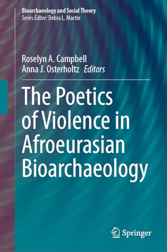 The Poetics Of Violence In Afroeurasian Bioarchaeology Roselyn A Campbell
