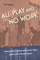 All Play And No Work American Work Ideals And The Comic Plays Of The Federal Theatre Project Paul Gagliardi