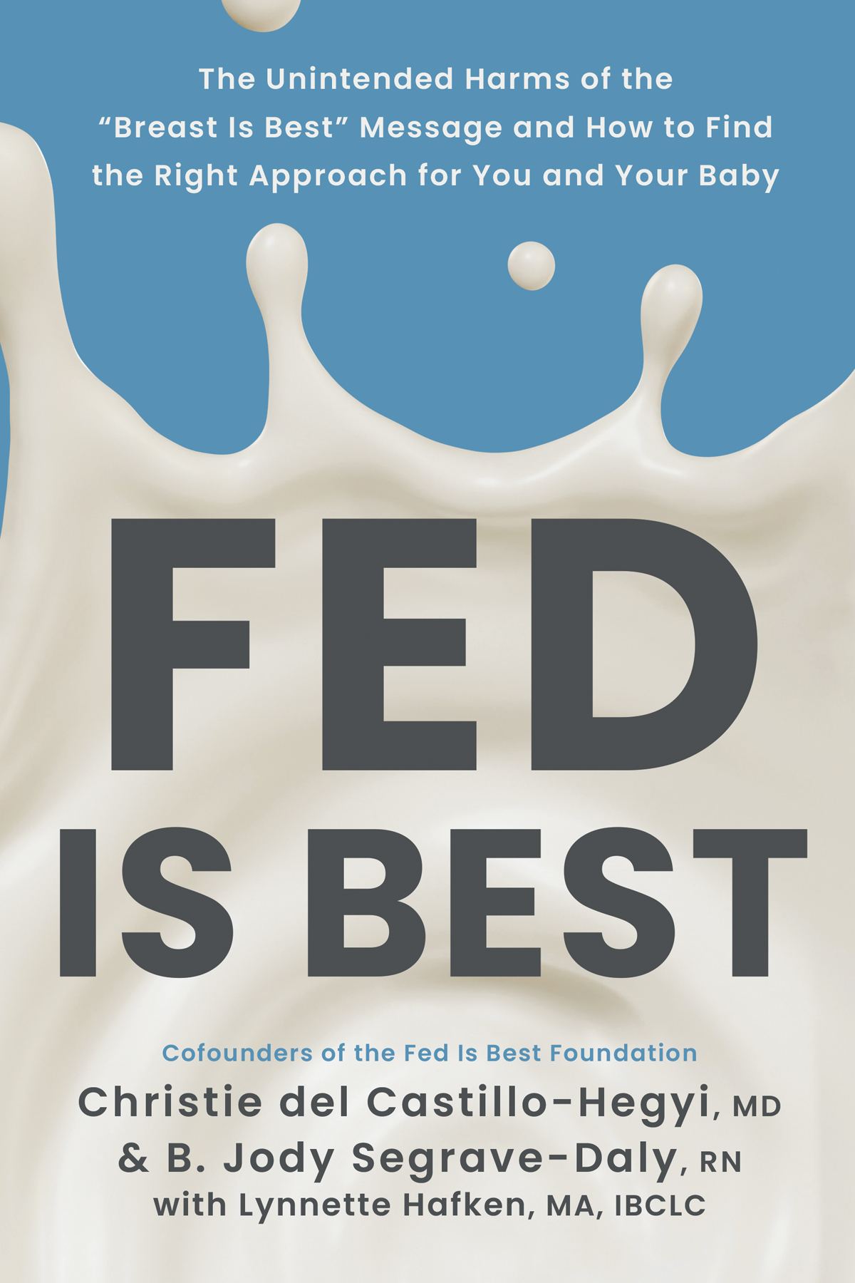 Fed Is Best The Unintended Harms Of The Breast Is Best Message And How To Find The Right Approach For You And Your Baby Christie Del Castillohegyi