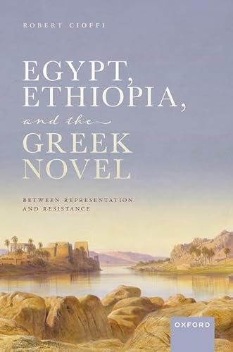 Egypt Ethiopia And The Greek Novel Between Representation And Resistance 1st Edition Robert Cioffi
