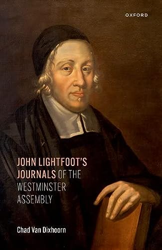 John Lightfoots Journals Of The Westminster Assembly Chad Van Dixhoorn