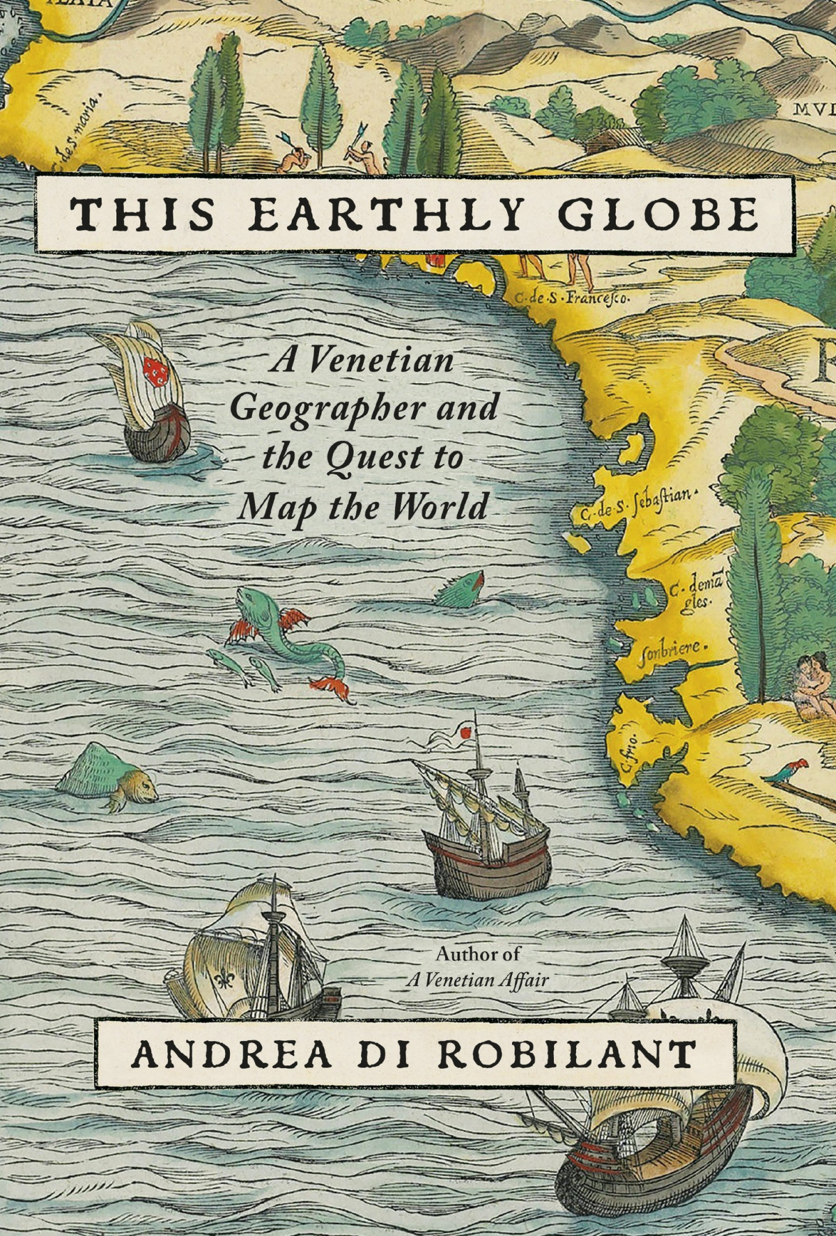 This Earthly Globe A Venetian Geographer And The Quest To Map The World Andrea Di Robilant