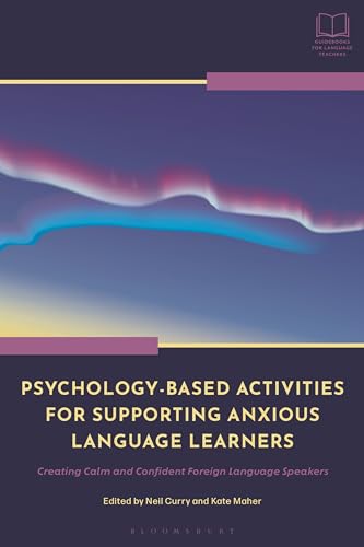 Psychologybased Activities For Supporting Anxious Language Learners Creating Calm And Confident Foreign Language Speakers Neil Curry