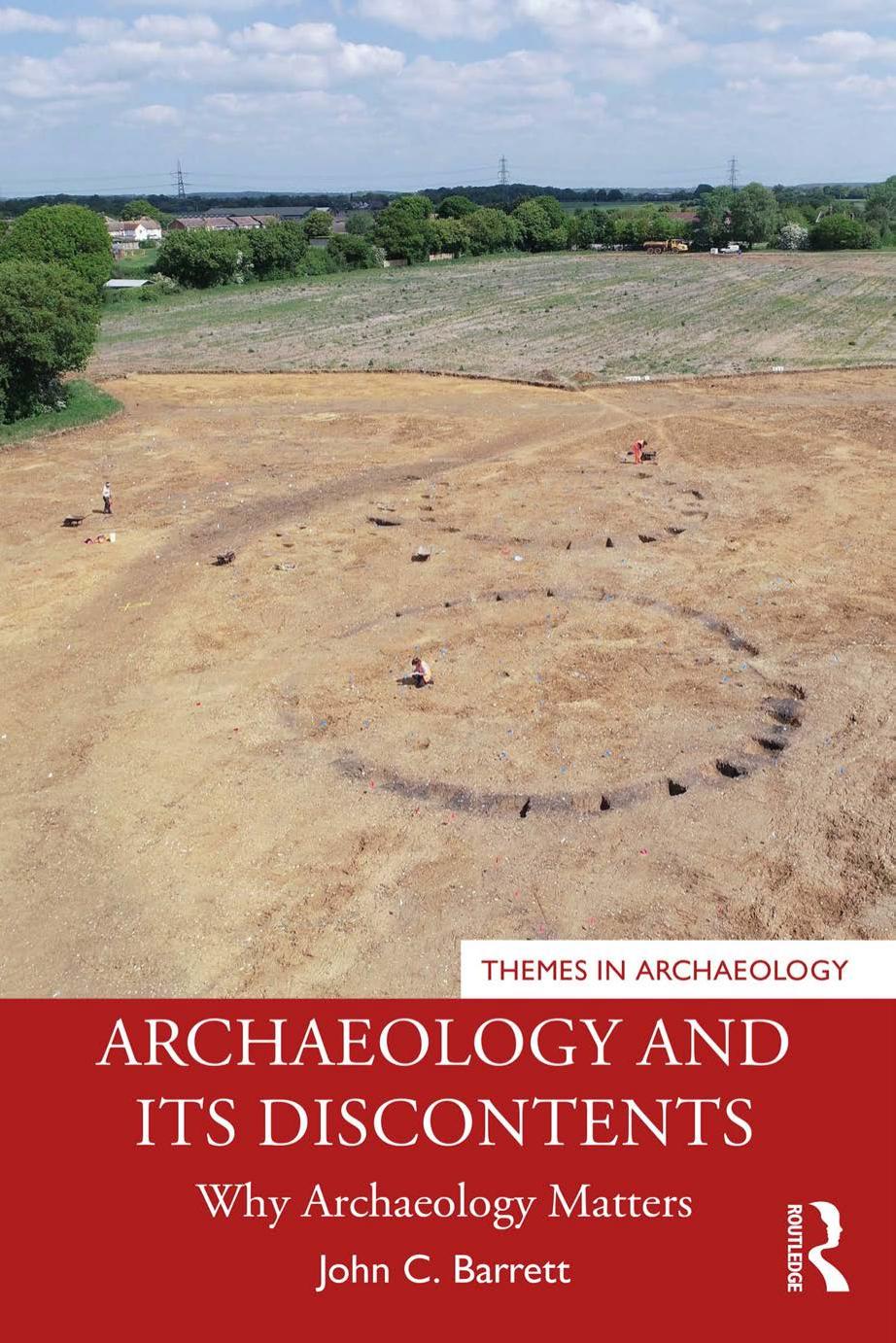Archaeology And Its Discontents Why Archaeology Matters John C Barrett