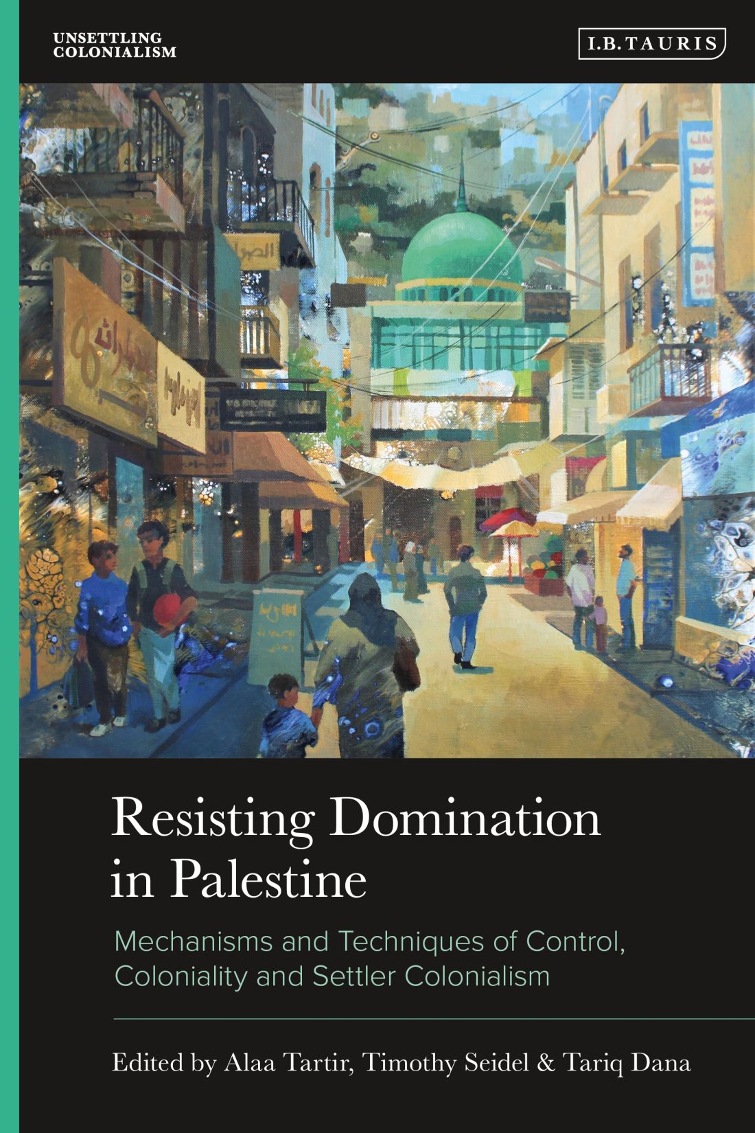 Resisting Domination In Palestine Alaa Tartirtimothy Seideltariq Dana