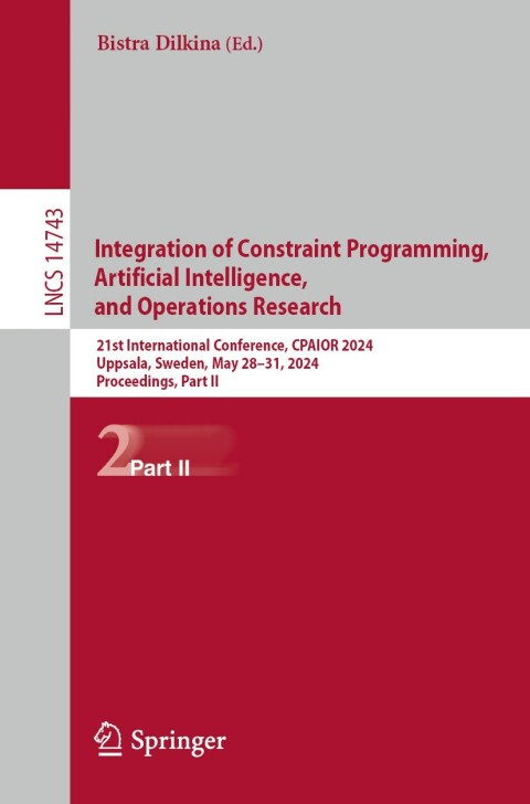 Integration Of Constraint Programming Artificial Intelligence And Operations Research 21st International Conference Cpaior 2024 Uppsala Sweden May 2831 2024 Proceedings Part Ii 2nd Edition Bistra Dilkina