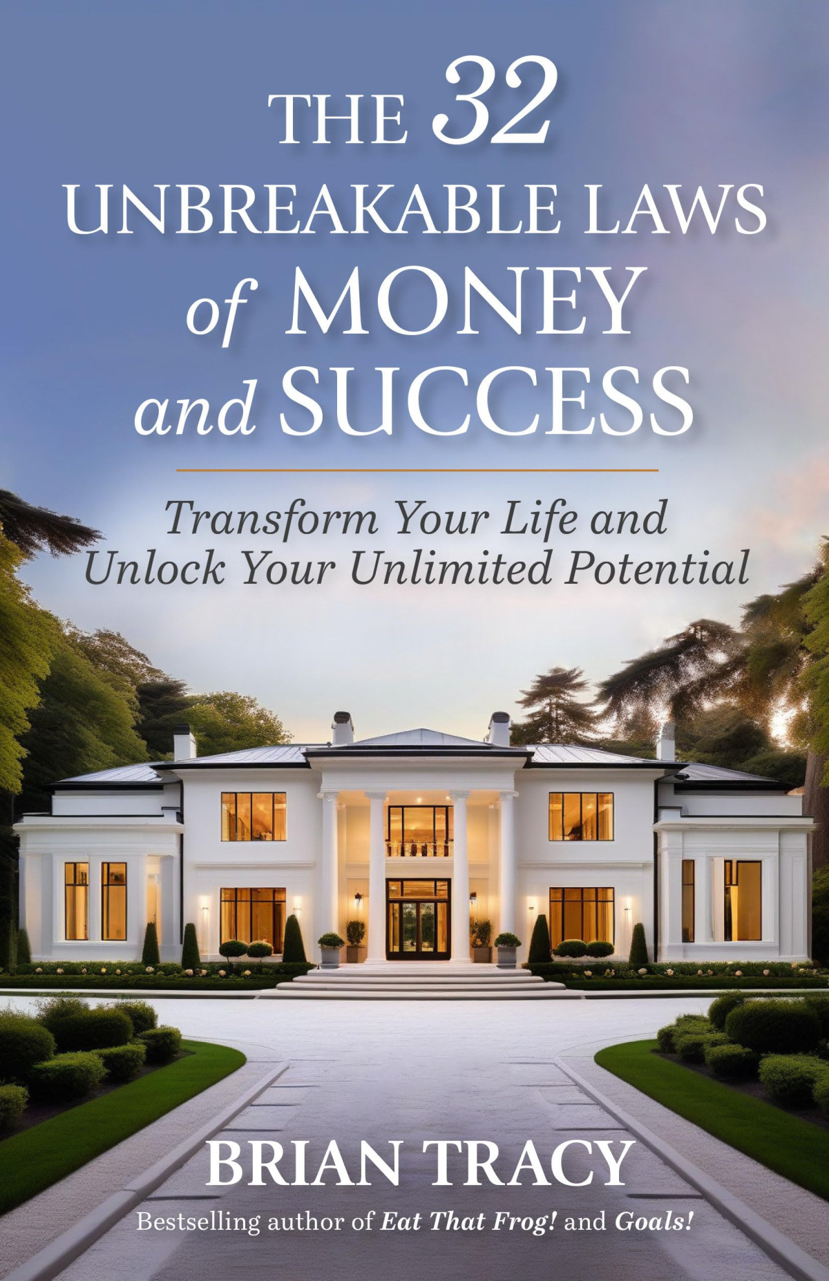 The 32 Unbreakable Laws Of Money And Success Transform Your Life And Unlock Your Unlimited Potential Brian Tracy