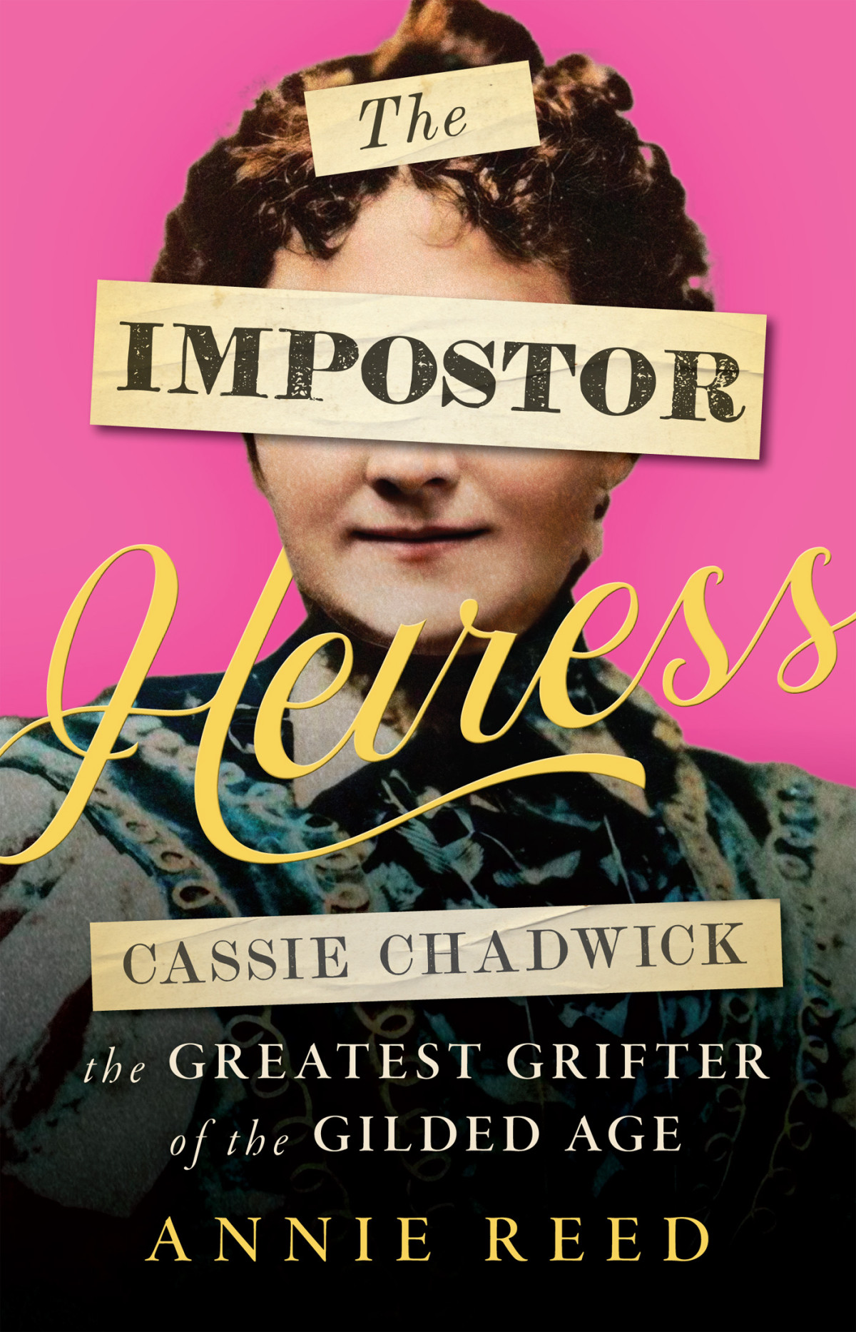 The Impostor Heiress Cassie Chadwick The Greatest Grifter Of The Gilded Age 1st Edition Annie Reed