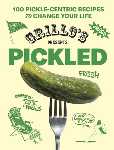 Grillos Presents Pickled 100 Picklecentric Recipes To Change Your Life Grillos Pickles