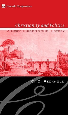 Christianity And Politics A Brief Guide To The History Illustrated C C Pecknold