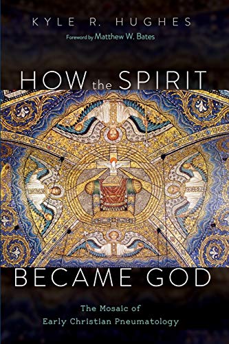 How The Spirit Became God The Mosaic Of Early Christian Pneumatology Kyle R Hughes