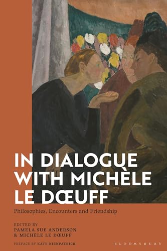 In Dialogue With Michle Le Doeuff Philosophies Encounters And Friendship Pamela Sue Anderson