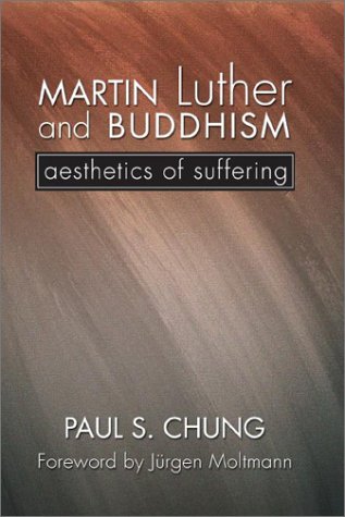 Martin Luther And Buddhism Aesthetics Of Suffering Paul S Chung